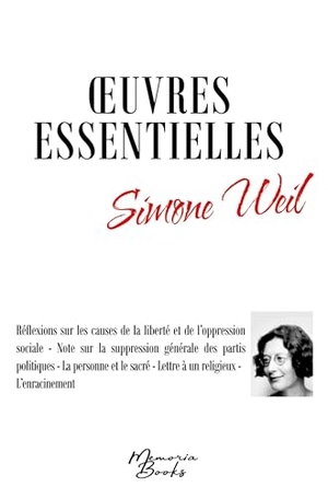 Weil, Simone. Oeuvres essentielles de Simone Weil - Réflexions sur les causes de la liberté et de l'oppression sociale - Note sur la suppression générale des partis politiques - La personne et le sacré - Lettre à un religieux - L'enracinement. Memoria Books, 2025.