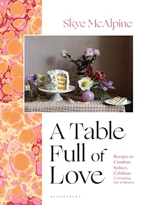 Mcalpine, Skye. A Table Full of Love - Recipes to Comfort, Seduce, Celebrate & Everything Else in Between. Bloomsbury Publishing PLC, 2023.