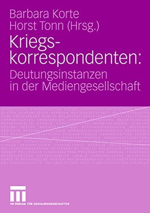 Tonn, Horst / Barbara Korte (Hrsg.). Kriegskorrespondenten - Deutungsinstanzen in der Mediengesellschaft. VS Verlag für Sozialwissenschaften, 2007.
