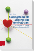 Suizidgefährdete Jugendliche unterstützen: ein Leitfaden für Familie, Schule und soziales Umfeld