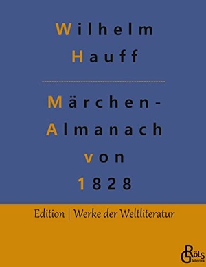 Hauff, Wilhelm. Märchen-Almanach von 1828 - Märchenalmanach auf das Jahr 1828 für Söhne und Töchter gebildeter Stände. Gröls Verlag, 2022.