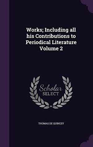 De Quincey, Thomas. Works; Including all his Contributions to Periodical Literature Volume 2. Touchladybirdlucky Studios, 2016.