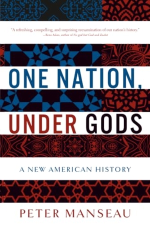 Manseau, Peter. One Nation, Under Gods - A New American History. Hachette Book Group USA, 2016.