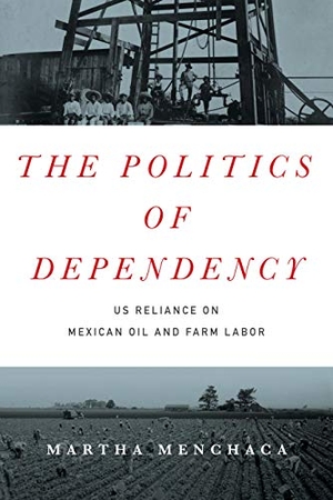 Menchaca, Martha. The Politics of Dependency: US Reliance on Mexican Oil and Farm Labor. Liverpool University Press, 2016.