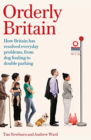 Newburn, Tim / Andrew Ward. Orderly Britain - How Britain has resolved everyday problems, from dog fouling to double parking. Little, Brown Book Group, 2023.