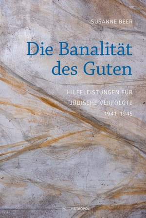 Beer, Susanne. Die Banalität des Guten - Hilfeleistungen für jüdische Verfolgte im Nationalsozialismus 1941-1945. Metropol Verlag, 2018.