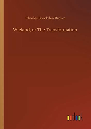 Brown, Charles Brockden. Wieland, or The Transformation. Outlook Verlag, 2019.