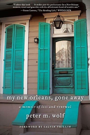 Wolf, Peter M.. My New Orleans, Gone Away - A Memoir of Loss and Renewal. Delphinium Books, 2013.
