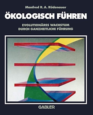 Ökologisch Führen - Evolutionäres Wachstum durch ganzheitliche Führung. Gabler Verlag, 2012.