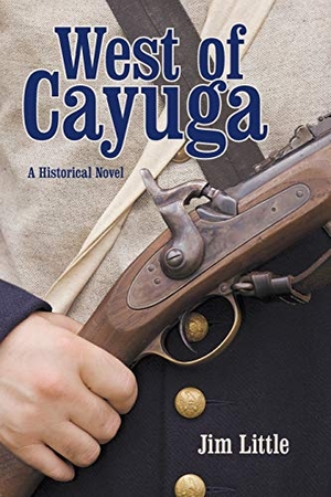 Little, Jim. West of Cayuga - A Historical Novel. Archway Publishing, 2016.