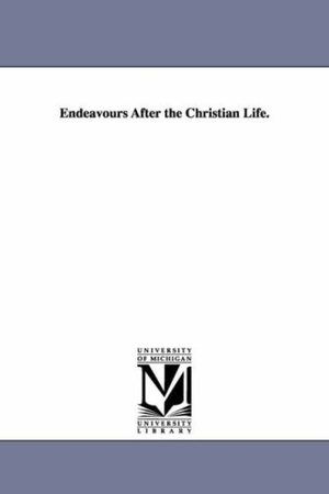 Martineau, James. Endeavours After the Christian Life.. Regents of Univ of Mi, Scholarly Publishing Office, 2006.
