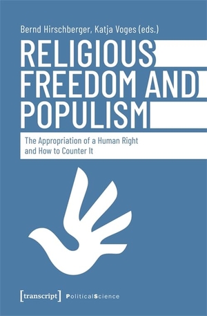 Hirschberger, Bernd / Katja Voges (Hrsg.). Religious Freedom and Populism - The Appropriation of a Human Right and How to Counter It. Transcript Verlag, 2024.