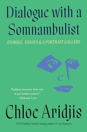 Aridjis, Chloe. Dialogue with a Somnambulist - Stories, Essays & a Portrait Gallery. Catapult, 2023.