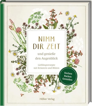 Nimm dir Zeit und genieße den Augenblick (Sammlung Augustina) - Lieblingsrezepte mit Kräutern und Blüten. Coppenrath, 2024.