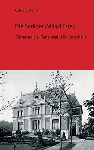 Molnar, Claudia. Die Berliner Villa d'Este - Bürgerpalais · Tanzlokal · NS-Kunsthalle. Books on Demand, 2020.
