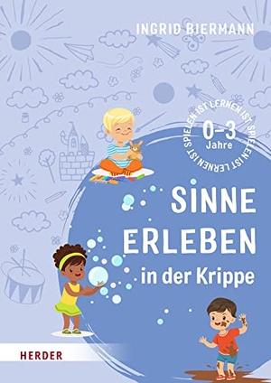 Biermann, Ingrid. Sinne erleben in der Krippe - 0-3 Jahre. Herder Verlag GmbH, 2022.