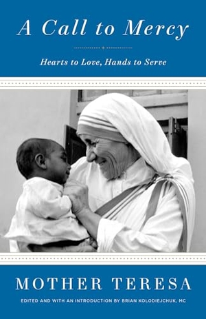Mother Teresa. A Call to Mercy - Hearts to Love, Hands to Serve. Random House, 2018.