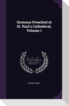 Sermons Preached at St. Paul's Cathederal, Volume 1