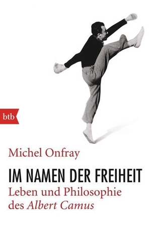 Onfray, Michel. Im Namen der Freiheit - Leben und Philosophie des Albert Camus. btb Taschenbuch, 2015.