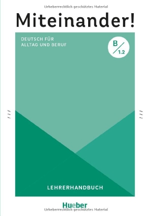 Schwennsen, Anja. Miteinander! Deutsch für Alltag und Beruf B1.2. Lehrerhandbuch - Deutsch als Zweitsprache /Miteinander! Deutsch für Alltag und Beruf B1.2. Hueber Verlag GmbH, 2025.
