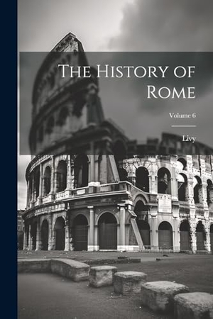 Livy. The History of Rome; Volume 6. Creative Media Partners, LLC, 2000.