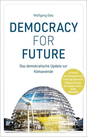 Oels, Wolfgang. Democracy For Future - Das demokratische Update zur Klimawende. Oekom Verlag GmbH, 2021.
