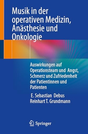 Debus, E. Sebastian / Reinhart T. Grundmann. Musik in der operativen Medizin, Anästhesie und Onkologie - Auswirkungen auf Operationsteam und Angst, Schmerz und Zufriedenheit der Patientinnen und Patienten. Springer-Verlag GmbH, 2026.