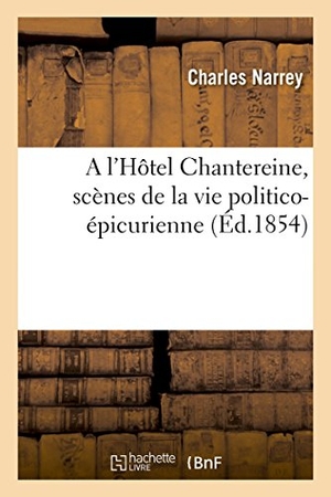 Narrey, Charles. A l'Hôtel Chantereine, scènes de la vie politico-épicurienne. Hachette Livre, 2018.