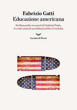 Gatti, Fabrizio. Educazione americana. Da Mani pulite ai segreti di Vladimir Putin, le confessioni di un infiltrato della CIA in Italia. La nave di Teseo, 2022.