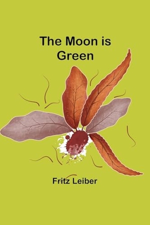 Leiber, Fritz. The Moon is Green. Alpha Edition, 2023.