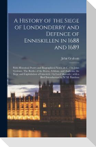 A History of the Siege of Londonderry and Defence of Enniskillen in 1688 and 1689