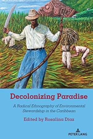 Díaz, Rosalina (Hrsg.). Decolonizing Paradise - A Radical Ethnography of Environmental Stewardship in the Caribbean. Peter Lang, 2023.