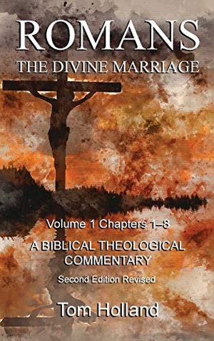 Holland, Tom. Romans The Divine Marriage Volume 1 Chapters 1-8 - A Biblical Theological Commentary, Second Edition Revised. Apiary Publishing Ltd, 2020.