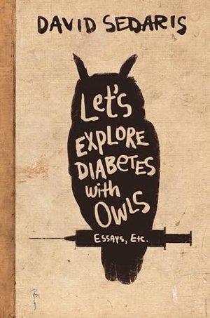 Sedaris, David. Let's Explore Diabetes with Owls. Little Brown and Company, 2013.