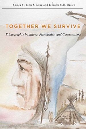 Long, John / Jennifer S H Brown. Together We Survive - Ethnographic Intuitions, Friendships, and Conversations. McGill-Queen's University Press, 2016.