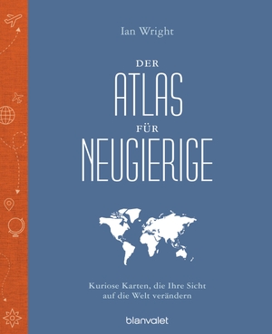 Wright, Ian. Der Atlas für Neugierige - Kuriose Karten, die Ihre Sicht auf die Welt verändern. Blanvalet Verlag, 2020.