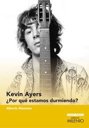 Manzano Lizandra, Alberto. Kevin Ayers : ¿por qué estamos durmiendo?. Milenio Publicaciones S.L., 2015.