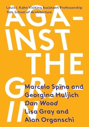 Spina, Marcelo / Huljich, Georgina et al. Against the Grain - Louis I. Kahn Visiting Assistant Professorship. Actar D, 2016.