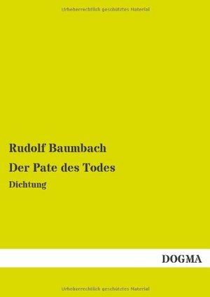 Baumbach, Rudolf. Der Pate des Todes - Dichtung. DOGMA Verlag, 2014.