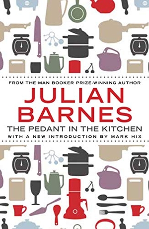 Barnes, Julian. The Pedant In The Kitchen. Atlantic Books, 2013.