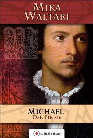 Waltari, Mika. Michael der Finne - Des Michael Pelzfuß Jugend und merkwürdige Abenteuer, die er bis zum Jahre 1527 in vielen Ländern erlebt hat. Kübler Verlag, 2013.