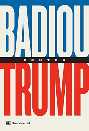 Badiou, Alain. Badiou contra Trump. Clave Intelectual , 2020.