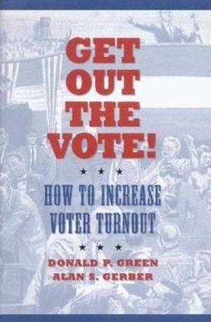Green, Donald P. / Alan S. Gerber. Get Out the Vote! - How to Increase Voter Turnout. Globe Pequot Publishing Group Inc, 2004.
