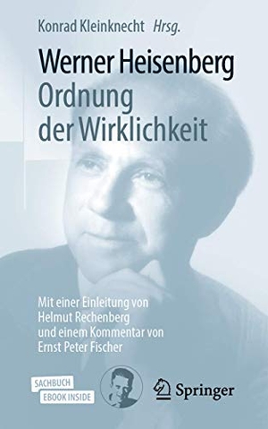 Kleinknecht, Konrad (Hrsg.). Werner Heisenberg, Ordnung der Wirklichkeit - Mit einer Einleitung von Helmut Rechenberg und einem Kommentar von Ernst Peter Fischer. Springer-Verlag GmbH, 2019.