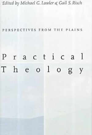 Lawler, Michael G / Gail S Risch. Practical Theology: - Perspectives from the Plains.. Fordham University Press, 2000.