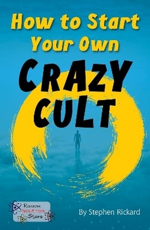 Rickard Stephen / Stephen Rickard. How to Start Your Own Crazy Cult. Ransom Publishing, 2019.