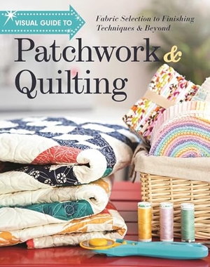 Publishing. Visual Guide to Patchwork & Quilting - Fabric Selection to Finishing Techniques & Beyond. C&T Publishing, 2017.