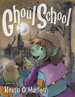 O'Malley, Kevin. Ghoul School. Globe Pequot Publishing Group Inc, 2018.