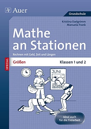 Eselgrimm, Kristina / Manuela Leitzig. Größen an Stationen. Klassen 1 und 2 - Rechnen mit Geld, Zeit und Längen. Auer Verlag i.d.AAP LW, 2011.