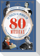 La vuelta al mundo en 80 músicas : las obras y los autores imprescindibles de música clásica, popular y de cine